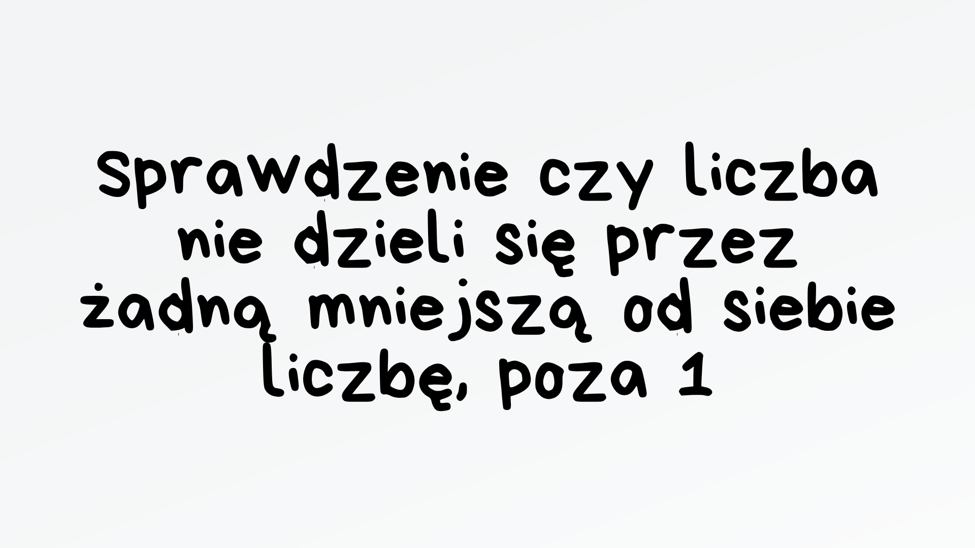 Sprawdzenie czy liczba nie dzieli się przez żadną mniejszą od siebie liczbę, poza 1