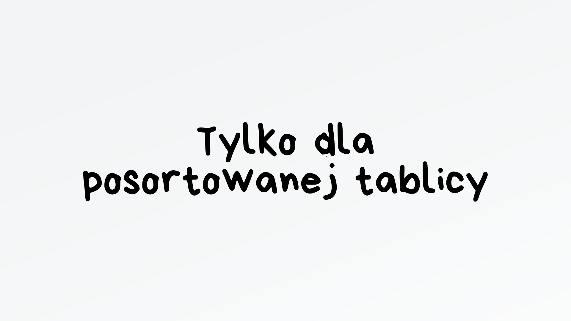 Przeszukiwanie binarne – tylko dla posortowanej tablicy