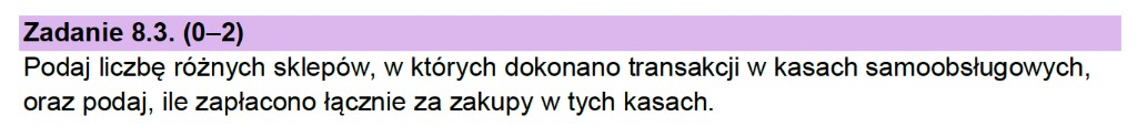 Matura z informatyki 2026 – treść zadania 8.3: liczba różnych sklepów z transakcjami w kasach samoobsługowych oraz suma zapłaty za zakupy w tych kasach (arkusz CKE)